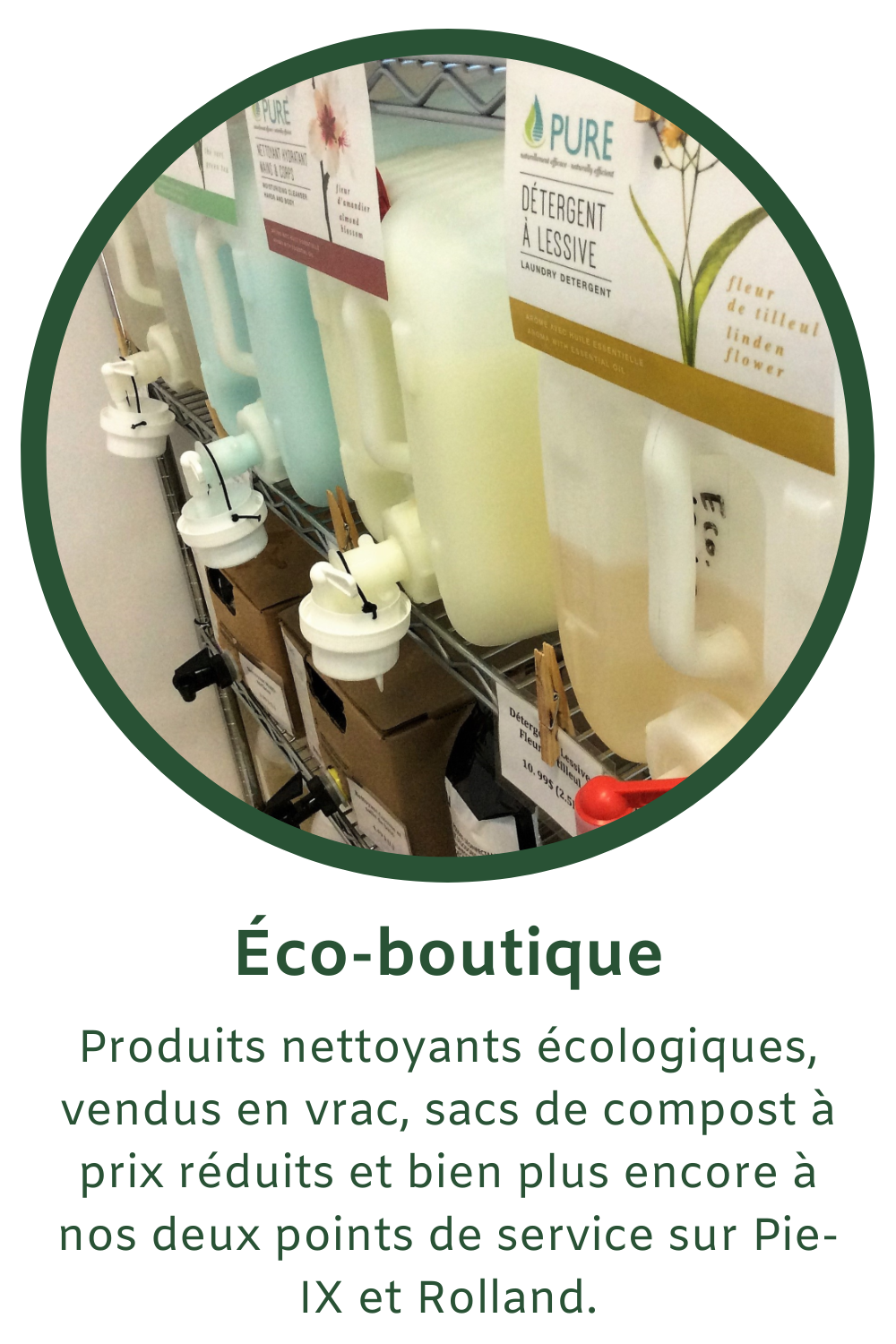 Produits nettoyants écologiques vendu en vrac, sacs de compost à prix réduits et bien plus encore à nos deux points de service sur Pie-IX et sur Rolland!"